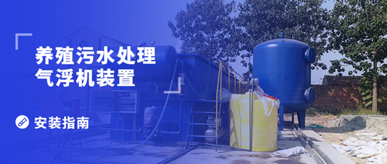 養(yǎng)殖污水處理氣浮機(jī)裝置的安裝步驟有哪些？